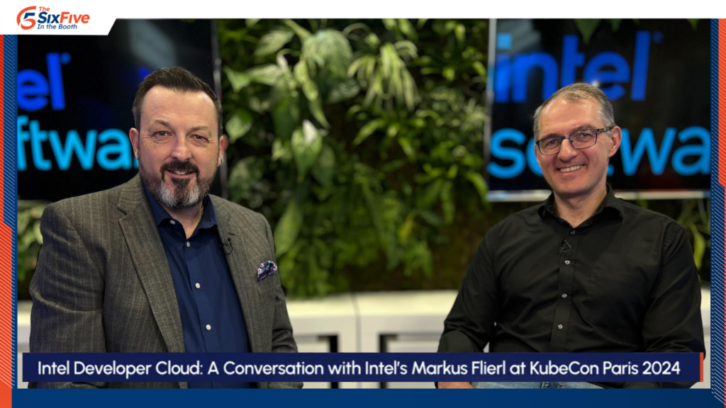 Intel Developer Cloud: A Conversation with Intel’s Markus Flierl at KubeCon Paris 2024 - The Six Five In the Booth