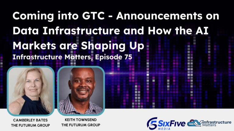 The Latest from GTC: Announcements on Data Infrastructure and How the AI Markets are Shaping Up - Six Five Webcast - Infrastructure Matters