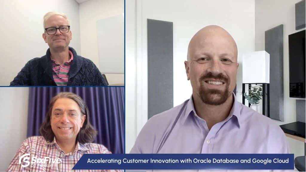 Accelerating Customer Innovation with Oracle Database and Google Cloud - Six Five Media