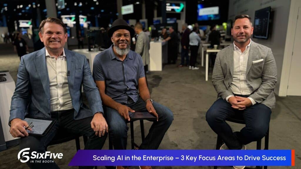 Scaling AI in the Enterprise – 3 Key Focus Areas to Drive Success - Six Five In The Booth